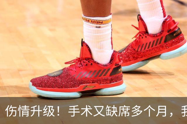 伤情升级！手术又缺席多个月，我步啊，不会又要摆烂吧