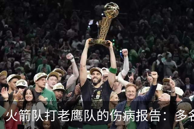 火箭队打老鹰队的伤病报告：多名球员出战成疑