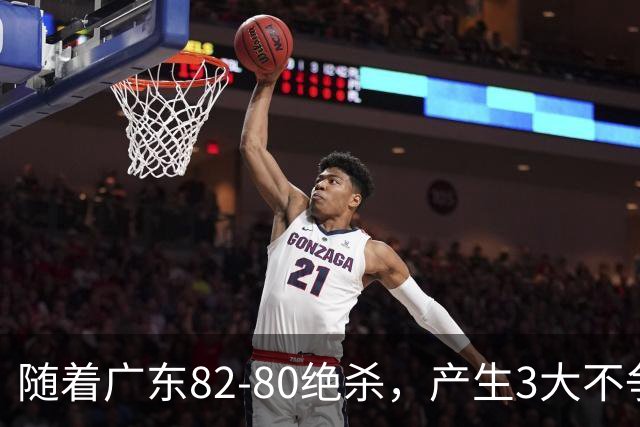 随着广东82-80绝杀，产生3大不争事实，不是胡明轩 最大功臣是他！