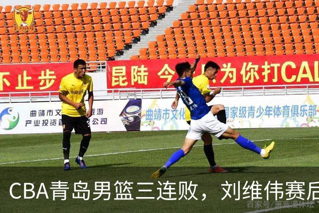 CBA青岛男篮三连败，刘维伟赛后点名2人是输球关键，球迷也无奈
